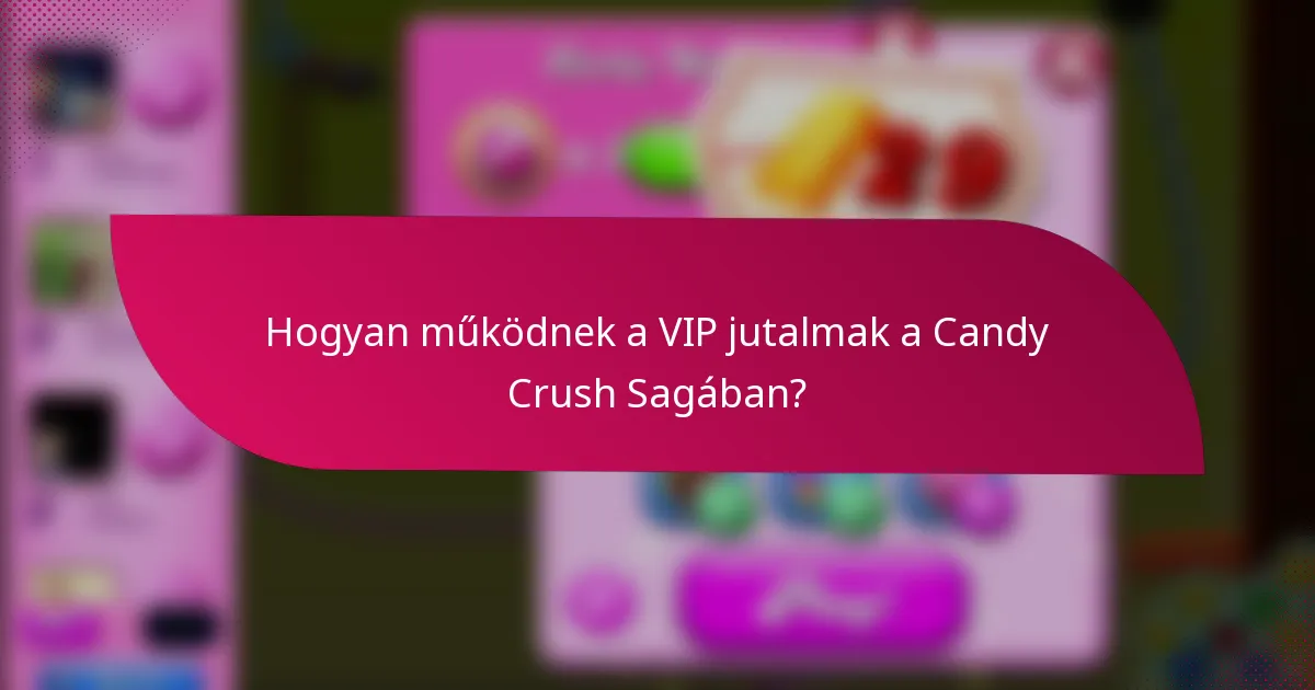 Hogyan működnek a VIP jutalmak a Candy Crush Sagában?